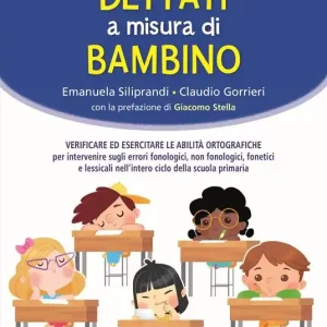 Dettati a misura di bambino. Verificare ed esercitare le abilità ortografiche per intervenire sugli errori fonologici, non fonologici, fonetici e lessicali nell‘intero ciclo della scuola primaria Ultima Occasione