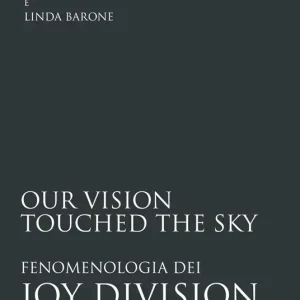 Novità Our vision touched the sky. Fenomenologia dei Joy Division