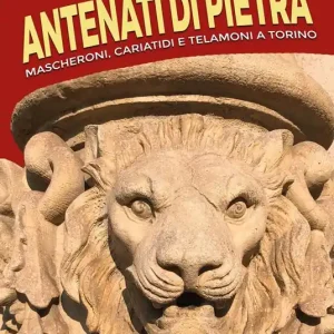 Must-Have Antenati di pietra. Mascheroni, cariatidi e telamoni a Torino. Ediz. illustrata