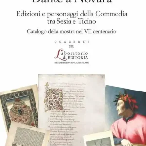 Dante a Novara. Edizioni e personaggi della Commedia tra Sesia e Ticino. Catalogo della mostra nel VII centenario. Ediz. illustrata Occasione Imperdibile