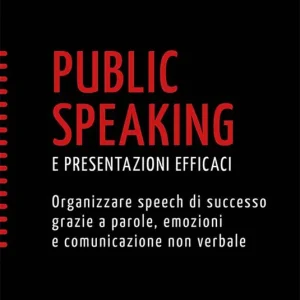 Affare Public speaking e presentazioni efficaci. Organizzare speech di successo grazie a parole, emozioni e comunicazione non verbale