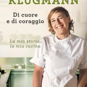 Di cuore e di coraggio. La mia storia, la mia cucina Pagamento Sicuro