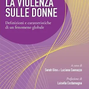 La violenza sulle donne. Definizioni e caratteristiche di un fenomeno globale Consegna Rapida