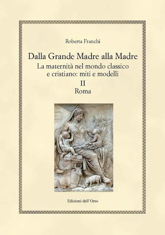 Dalla grande madre alla madre. La maternità nel mondo classico e cristiano miti e modelli. Ediz. critica. Vol. 2 Roma Spedito Oggi
