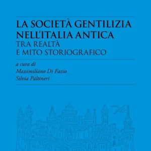 Offerta Del Giorno La società gentilizia nell‘Italia antica tra realtà e mito storiografico