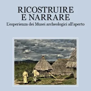Occasione Ricostruire e narrare. L‘esperienza dei Musei archeologici all‘aperto