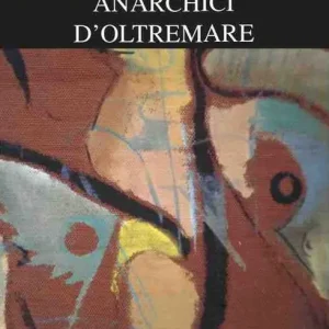 Anarchici d‘oltremare. Anarchismo, indigenismo, decolonizzazione Offerta