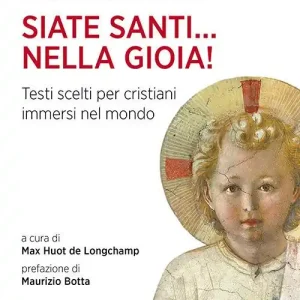 Siate santi... nella gioia!. Testi scelti per cristiani immersi nel mondo Reso Gratuito