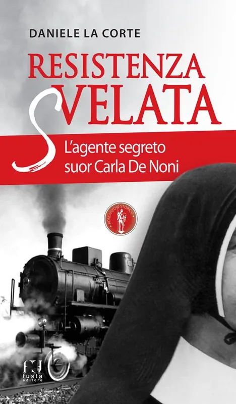 Resistenza svelata. L‘agente segreto suor Carla De Noni Novità