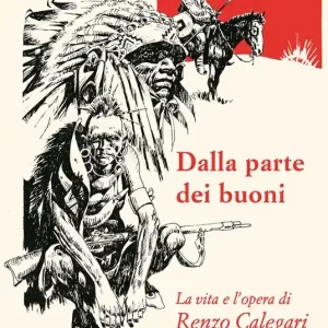 Quantità Limitata Dalla parte dei buoni. La vita e l‘opera di Renzo Calegari