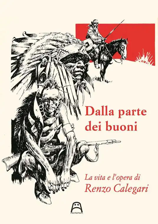 Quantità Limitata Dalla parte dei buoni. La vita e l‘opera di Renzo Calegari