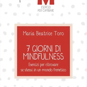 7 giorni di mindfulness. Esercizi per ritrovare se stessi in un mondo frenetico Promo Stagionale