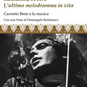 Sconto MaC.B.eth, ovvero l‘ultimo melodramma in vita. Carmelo Bene e la musica