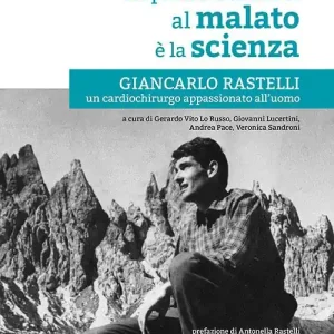 La prima carità al malato è la scienza. Giancarlo Rastelli, un cardiochirurgo appassionato all’uomo. Nuova ediz. Super Prezzo