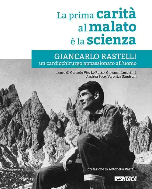 La prima carità al malato è la scienza. Giancarlo Rastelli, un cardiochirurgo appassionato all’uomo. Nuova ediz. Super Prezzo
