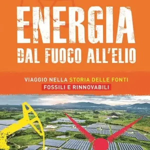 Energia. Dal fuoco all‘elio. Viaggio nella storia delle fonti fossili e rinnovabili Offerta