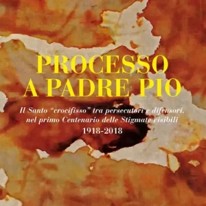 Compra Online Processo a Padre Pio. Il santo «crocifisso» tra persecutori e difensori nel primo centenario delle stigmate visibili (1918-2018)