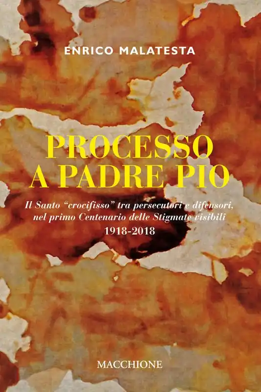 Compra Online Processo a Padre Pio. Il santo «crocifisso» tra persecutori e difensori nel primo centenario delle stigmate visibili (1918-2018)