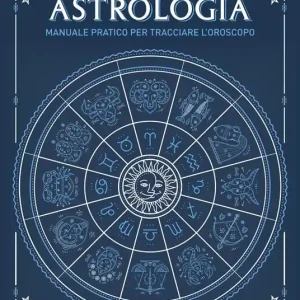 Astrologia. Manuale pratico per tracciare l‘oroscopo Ultima Occasione