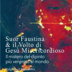Suor Faustina & il volto di Gesù misericordioso. Il mistero del dipinto più venerato al mondo Soddisfatti O Rimborsati
