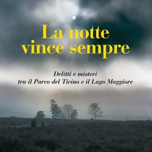 La notte vince sempre. Delitti e misteri tra il Parco del Ticino e il Lago Maggiore Esclusivo