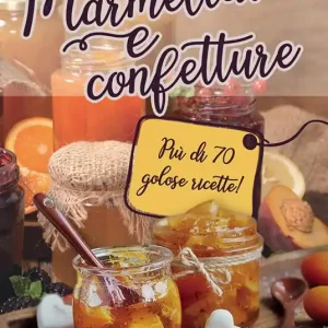 Marmellate e confetture. Più di 70 golose ricette! Promozione Esclusiva