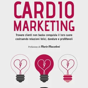 A Buon Prezzo Cardiomarketing. Trovare clienti non basta conquista il loro cuore costruendo relazioni felici, durature e profittevoli