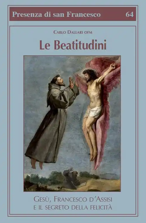 Le beatitudini. Gesù, Francesco d‘Assisi e il segreto della felicità Super Prezzo