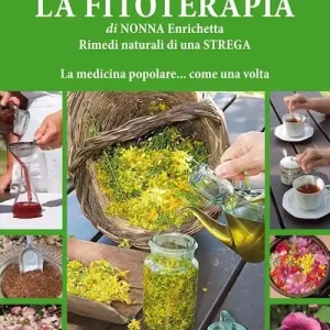 Prezzo Di Fabbrica La fitoterapia di nonna Enrichetta. Rimedi naturali di una strega. La medicina popolare... come una volta