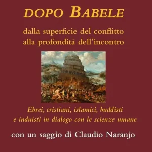A Buon Prezzo Dopo Babele. Dalla superficie del conflitto alla profondità dell‘incontro. Ebrei, cristiani, islamici, buddisti e induisti in dialogo con le scienze umane