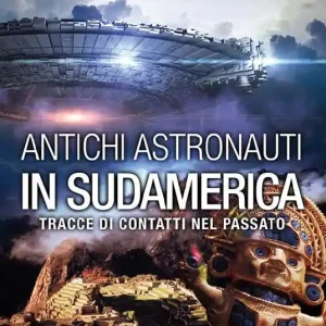 Antichi astronauti in Sudamerica. Tracce di contatti nel passato. Vol. 1 Prezzo Ridotto