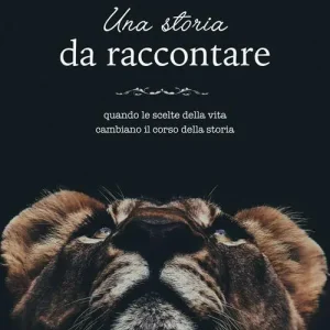 Una storia da raccontare. Quando le scelte della vita cambiano il corso della storia Compra Online