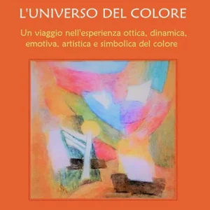 L‘universo del colore. Un viaggio nell‘esperienza ottica, dinamica, emotica, artistica e simbolica del colore Ordina Subito