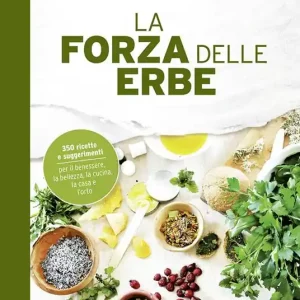 La forza delle erbe. 350 ricette e suggerimenti per il benessere, la bellezza, la cucina, la casa e l‘orto Prezzo Di Fabbrica