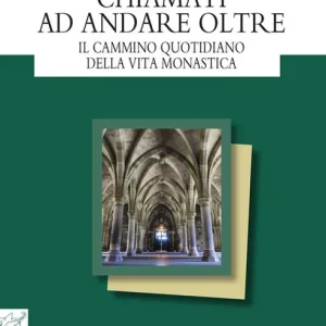 Chiamati ad andare oltre. Il cammino quotidiano della vita monastica Occasione Imperdibile