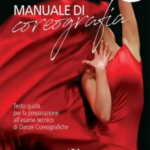 Manuale di coreografia. Testo guida per la preparazione all‘esame tecnico di Danze coreografiche Nuova Collezione