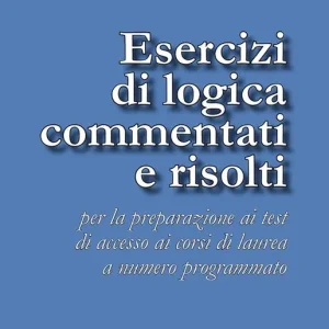 Esercizi di logica commentati e risolti. Per la preparazione ai test di accesso ai corsi di laurea a numero programmato. Nuova ediz. Occasione Imperdibile