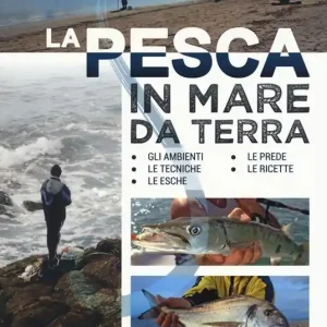 Promo Stagionale La pesca in mare da terra. Gli ambienti, le tecniche, le esche, le prede, le ricette. Ediz. illustrata