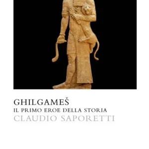 Ghilgames. Il primo eroe della storia Compra Oggi Stesso