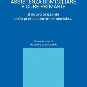 Compra Adesso Assistenza domiciliare e cure primarie. Il nuovo orizzonte della professione infermieristica
