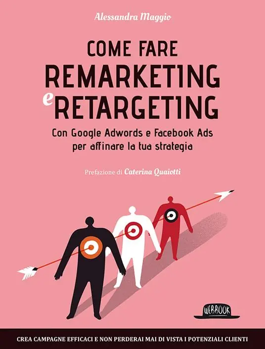 Come fare remarketing e retargeting. Con Google Adwords e Facebook ADS per affinare la tua strategia Direttamente Dal Produttore