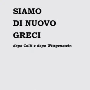 Siamo di nuovo greci. Dopo Colli e dopo Wittgenstein Offerta Lampo