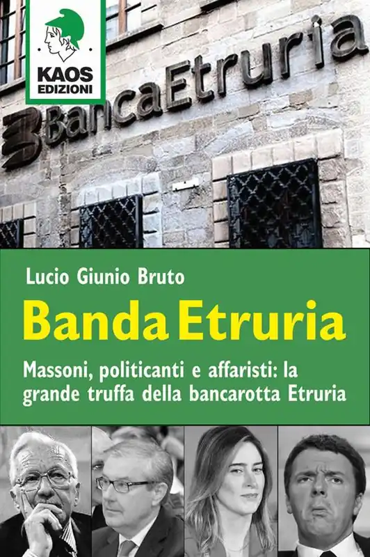 Esclusivo Banda Etruria. Massoni, politicanti e affaristi la grande truffa della bancarotta Etruria