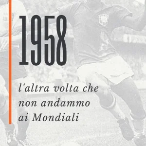 1958. L‘altra volta che non andammo ai Mondiali Ultimissimo Modello