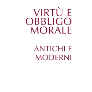 Virtù e obbligo morale. Antichi e moderni Ultime Pezzi
