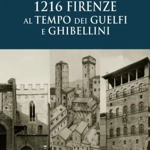 Ultime Pezzi 1216. Firenze al tempo dei guelfi e ghibellini