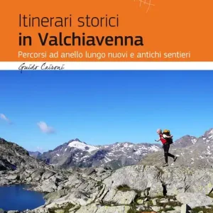 Itinerari storici in Valchiavenna. Percorsi ad anello lungo nuovi e antichi sentieri Ordina Subito
