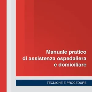 Ultimissimo Modello Manuale pratico di assistenza ospedaliera e domiciliare. Tecniche e procedure