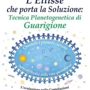 L‘ellisse che porta la soluzione. Tecnica planetogenetica di guarigione. L‘evoluzione delle costellazioni astronomologiche Affare