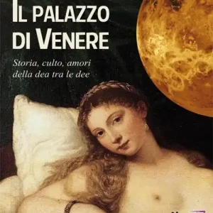 Il palazzo di Venere. Storia, culto, amori della dea tra le dee Sconto